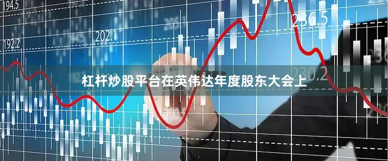 杠杆炒股平台在英伟达年度股东大会上