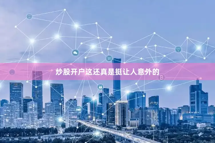 炒股开户这还真是挺让人意外的